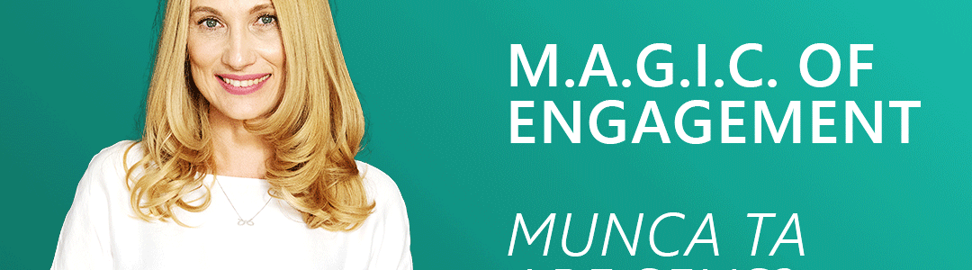 Dare to Share - M.A.G.I.C. of Engagement - Munca ta are sens?